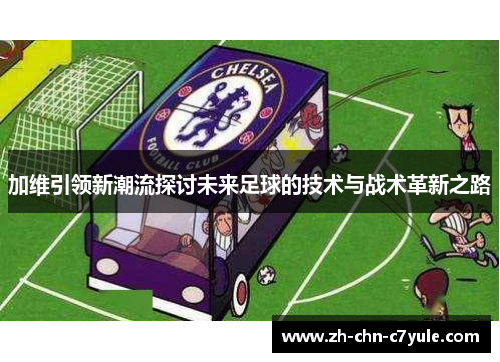加维引领新潮流探讨未来足球的技术与战术革新之路