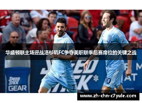 华盛顿联主场迎战洛杉矶FC争夺美职联季后赛席位的关键之战