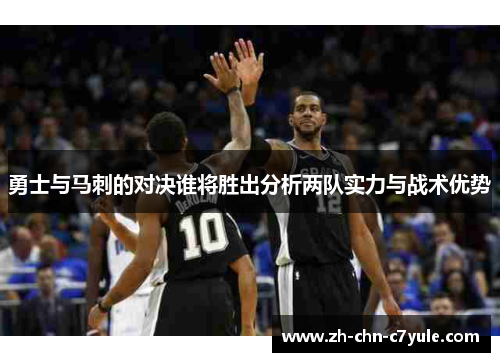 勇士与马刺的对决谁将胜出分析两队实力与战术优势