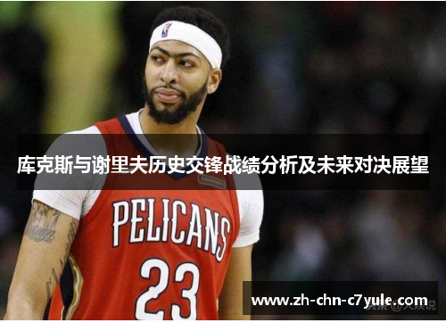 库克斯与谢里夫历史交锋战绩分析及未来对决展望
