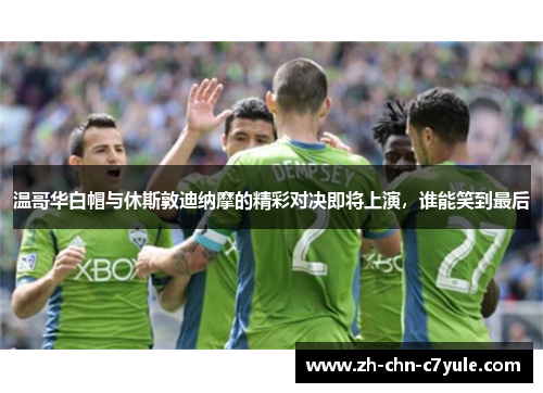 温哥华白帽与休斯敦迪纳摩的精彩对决即将上演，谁能笑到最后