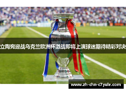立陶宛迎战乌克兰欧洲杯激战即将上演球迷期待精彩对决